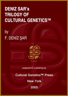 F. Deniz Sar: Deniz Sar's Trilogy of Cultural Genetics (TM), 3 Volumes, Cultural Genetics Press (TM), New York, 2005. F. Deniz ar: Kltrel Genetik (TM) Bilim Dalnn Trilojisi, 3 Cilt, Cultural Genetics Press, Kltrel Genetik Yaynlar, New York, 2005.
